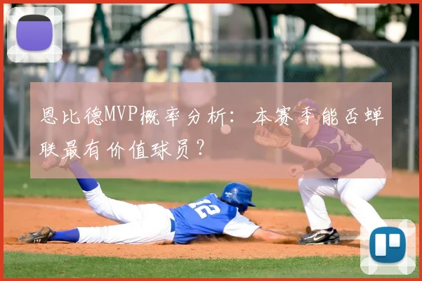 恩比德MVP概率分析：本赛季能否蝉联最有价值球员？